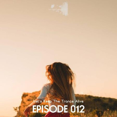 Episode 012 Let's Keep The Trance Alive (2023) MP3